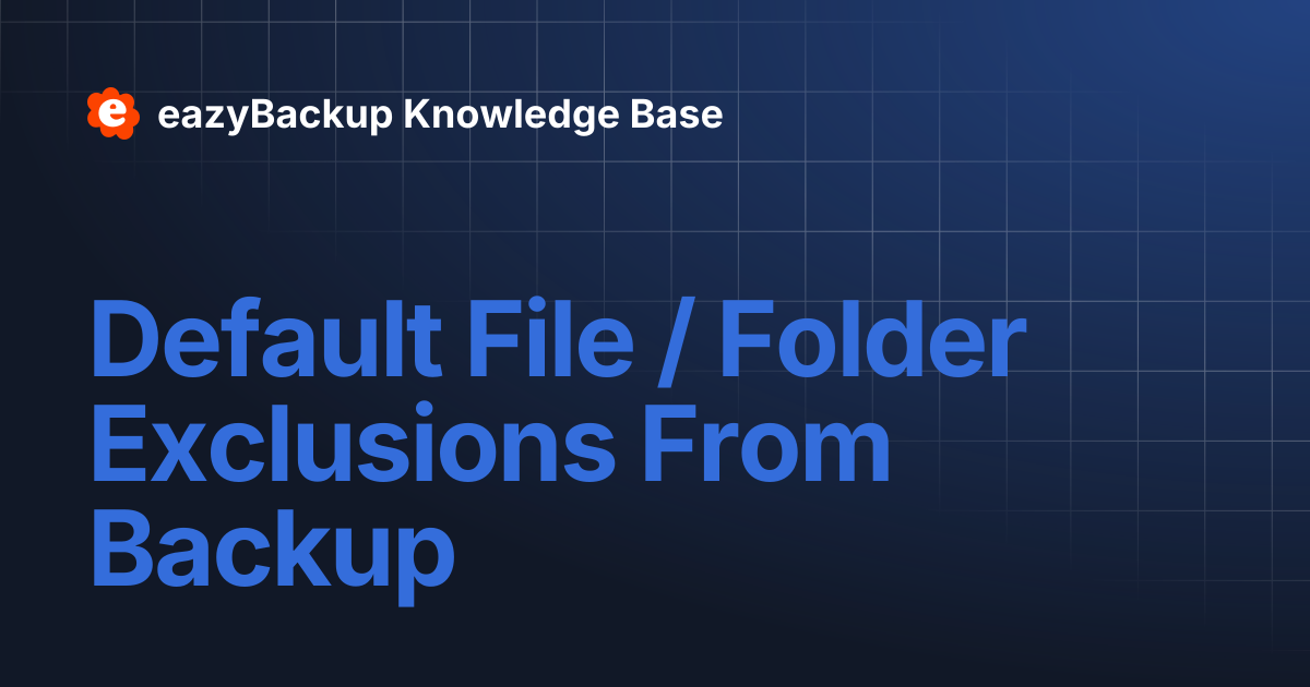 Default File / Folder Exclusions From Backup | eazyBackup Knowledge Base