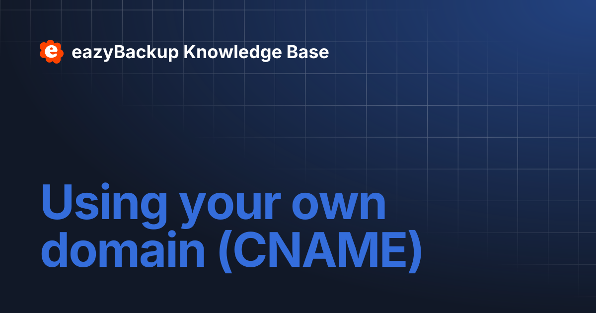 Using your own domain (CNAME) | eazyBackup Knowledge Base