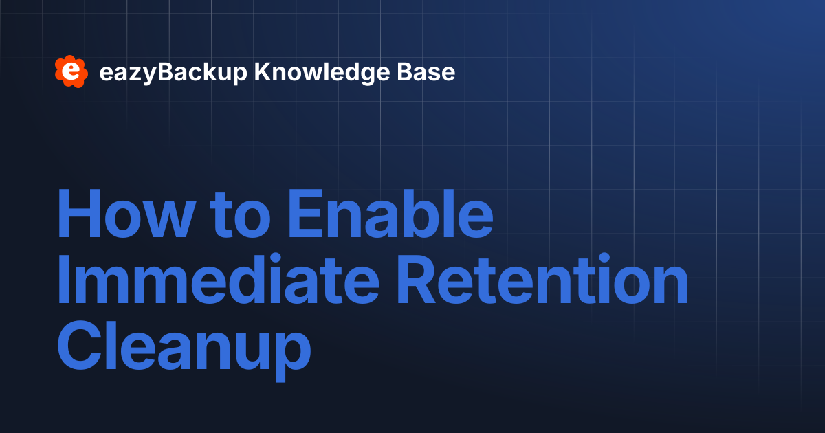 How to Enable Immediate Retention Cleanup | eazyBackup Knowledge Base
